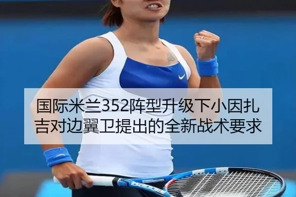 国际米兰352阵型升级下小因扎吉对边翼卫提出的全新战术要求