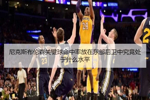 尼克斯布伦森关键球命中率放在东部后卫中究竟处于什么水平